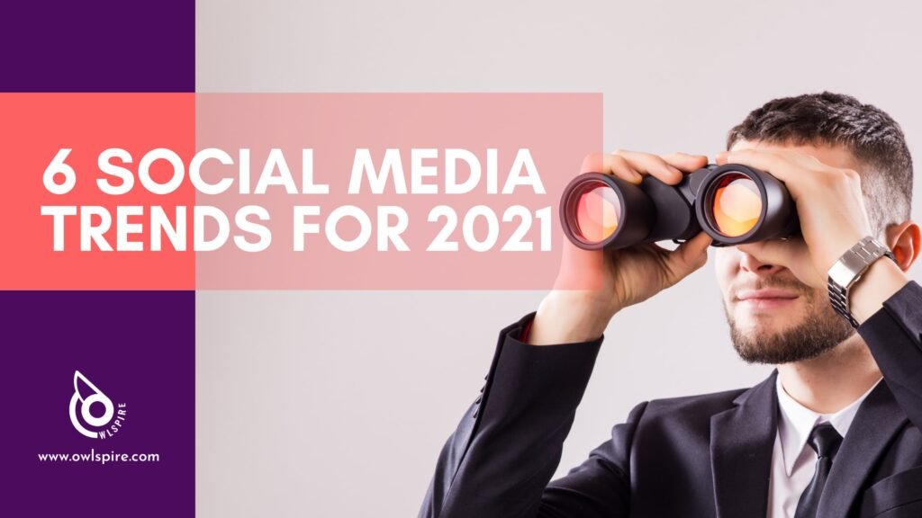 6 Social Media Trends for 2021 - Owlspire Creative Agency